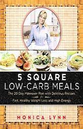 5 Square Low-Carb Meals: The 20-Day Makeover Plan with Delicious Recipes for Fast, Healthy Weight Loss and High Energy by Monica Lynn Paperback Book