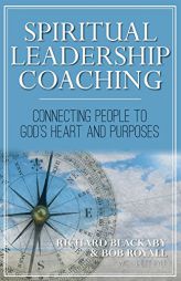 Spiritual Leadership Coaching: Connecting People to God's Heart and Purposes by Richard Blackaby Paperback Book