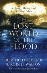 The Lost World of the Flood: Mythology, Theology, and the Deluge Debate by Tremper Longman Paperback Book