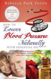 How to Lower Your Blood Pressure Naturally with Essential Oil by Rebecca Park Totilo Paperback Book