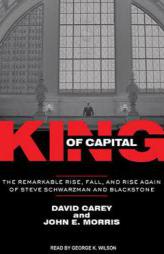 King of Capital: The Remarkable Rise, Fall, and Rise Again of Steve Schwarzman and Blackstone by David Carey Paperback Book