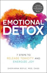 Emotional Detox: 7 Steps to Release Toxicity and Energize Joy by Sherianna Boyle Paperback Book