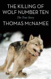 The Killing of Wolf Number Ten: The True Story by Thomas McNamee Paperback Book