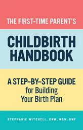 The First-Time Parent's Childbirth Handbook: A Step-by-Step Guide for Building Your Birth Plan (First-Time Mom's series) by Stephanie Mitchell Paperback Book