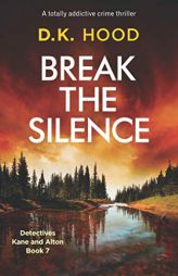 Break the Silence: A totally addictive crime thriller (Detectives Kane and Alton) by D. K. Hood Paperback Book