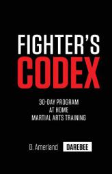 Fighter's Codex: 30-Day At Home Martial Arts Training Program by David Amerland Paperback Book