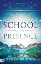 School of the Presence: Walking in Power, Intimacy, and Authority on Earth as It Is in Heaven by Kynan Bridges Paperback Book