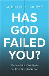 Has God Failed You?: Finding Faith When You're Not Even Sure God Is Real by Michael L. Brown Paperback Book