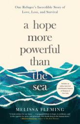 A Hope More Powerful Than the Sea: One Refugee's Incredible Story of Love, Loss, and Survival by Melissa Fleming Paperback Book