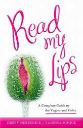 Read My Lips: A Complete Guide to the Vagina and Vulva by Debby Herbenick Paperback Book