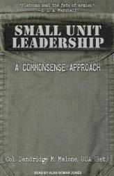 Small Unit Leadership: A Commonsense Approach by Dandridge M. Malone Paperback Book