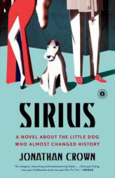 Sirius: A Novel about the Little Dog Who Almost Changed History by Jonathan Crown Paperback Book