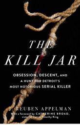The Kill Jar: Obsession, Descent, and a Hunt for Detroit's Most Notorious Serial Killer by J. Reuben Appelman Paperback Book