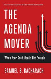 The Agenda Mover: When Your Good Idea Is Not Enough by Samuel B. Bacharach Paperback Book