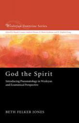 God the Spirit: Introducing Pneumatology in Wesleyan and Ecumenical Perspective (Wesleyan Doctrine Series) by Beth Felker Jones Paperback Book