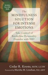 The Mindfulness Solution for Intense Emotions: Take Control of Borderline Personality Disorder with Dbt by Cedar R. Koons Paperback Book