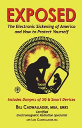 Exposed: The Electronic Sickening of America and How to Protect Yourself - Includes Dangers of 5G & Smart Devices by Bill Cadwallader Paperback Book