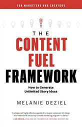 The Content Fuel Framework: How to Generate Unlimited Story Ideas (For Marketers and Creators) by Melanie Deziel Paperback Book