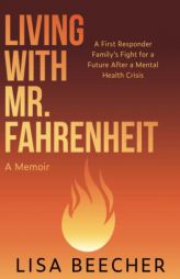 Living with Mr. Fahrenheit: A First Responder Family's Fight for a Future After a Mental Health Crisis by Lisa Beecher Paperback Book