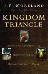 Kingdom Triangle: Recover the Christian Mind, Renovate the Soul, Restore the Spirit's Power by J. P. Moreland Paperback Book