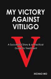 My Victory against Vitiligo: A Successful Story and a Practical Guide to Treatment by Xichao Mo Paperback Book