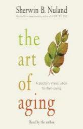 The Art of Aging: A Doctor's Prescription for Well-Being by Sherwin B. Nuland Paperback Book