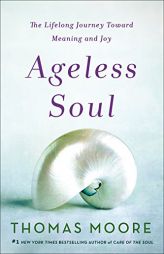 Ageless Soul: The Lifelong Journey Toward Meaning and Joy by Thomas Moore Paperback Book