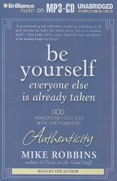 Be Yourself, Everyone Else is Already Taken: Transform Your Life With the Power of Authenticity by Mike Robbins Paperback Book