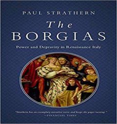 The Borgias: Power and Depravity in Renaissance Italy by Paul Strathern Paperback Book