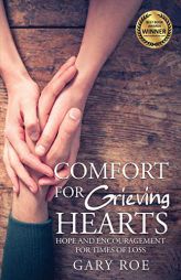 Comfort for Grieving Hearts: Hope and Encouragement for Times of Loss (Good Grief) by Gary Roe Paperback Book
