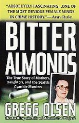 Bitter Almonds : The True Story of Mothers, Daughters, and the Seattle Cyanide Murders by Gregg Olsen Paperback Book