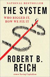 The System: Who Rigged It, How We Fix It by Robert B. Reich Paperback Book