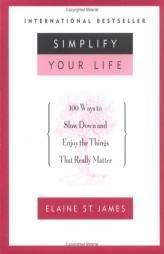 Simplify Your Life: 100 Ways to Slow Down and Enjoy the Things That Really Matter by Elaine St James Paperback Book