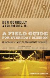 A Field Guide for Everyday Mission: 30 Days and 101 Ways to Demonstrate the Gospel by Ben Connelly Paperback Book