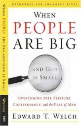 When People Are Big and God Is Small: Overcoming Peer Pressure, Codependency, and the Fear of Man (Resources for Changing Lives) by Edward T. Welch Paperback Book