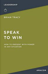 Speak to Win: How to Present with Power in Any Situation by Brian Tracy Paperback Book