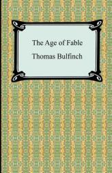 The Age of Fable, or Stories of Gods and Heroes by Thomas Bulfinch Paperback Book