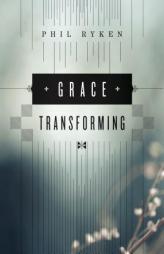 Grace Transforming by Philip Graham Ryken Paperback Book