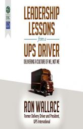 Leadership Lessons from a Ups Driver: Delivering a Culture of We, Not Me by Ron Wallace Paperback Book
