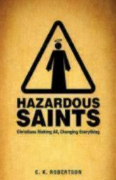 Hazardous Saints [Study Guide]: Christians Risking All, Changing Everything by C. K. Robertson Paperback Book
