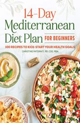 The 14 Day Mediterranean Diet Plan for Beginners: 100 Recipes to Kick-Start Your Health Goals by Christine Patorniti Paperback Book