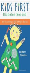 Kids First Diabetes Second: Tips for Parenting a Child with Type 1 Diabetes by Leighann Calentine Paperback Book