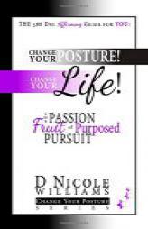 Change Your Posture! Change Your LIFE!: The Passion Fruit of Purposed Pursuit by D. Nicole Williams Paperback Book
