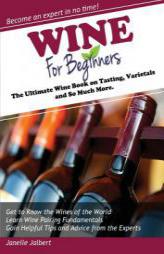 Wine for Beginners: The Ultimate Wine Book on Tasting, Varietals and So Much More by Janelle Jalbert Paperback Book