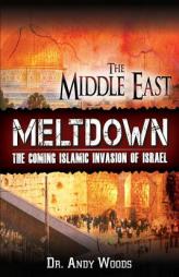 The Middle East Meltdown: The Coming Islamic Invasion of Israel by Andy Woods Paperback Book