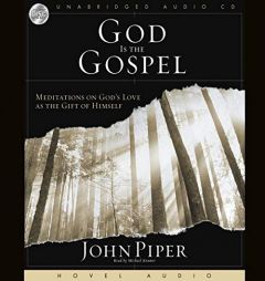 God Is the Gospel: Meditations on God's Love as the Gift of Himself by John Piper Paperback Book