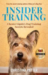 Insider Training: Chester Gigolo's Dog Training Secrets Revealed by Christina Potter Paperback Book