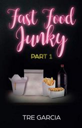 Fast Food Junky: Part 1 by Tre Garcia Paperback Book