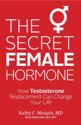 The Secret Female Hormone: How Testosterone Replacement Can Change Your Life by Kathy C. Maupin Paperback Book