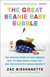 The Great Beanie Baby Bubble: Mass Delusion and the Dark Side of Cute by Zac Bissonnette Paperback Book